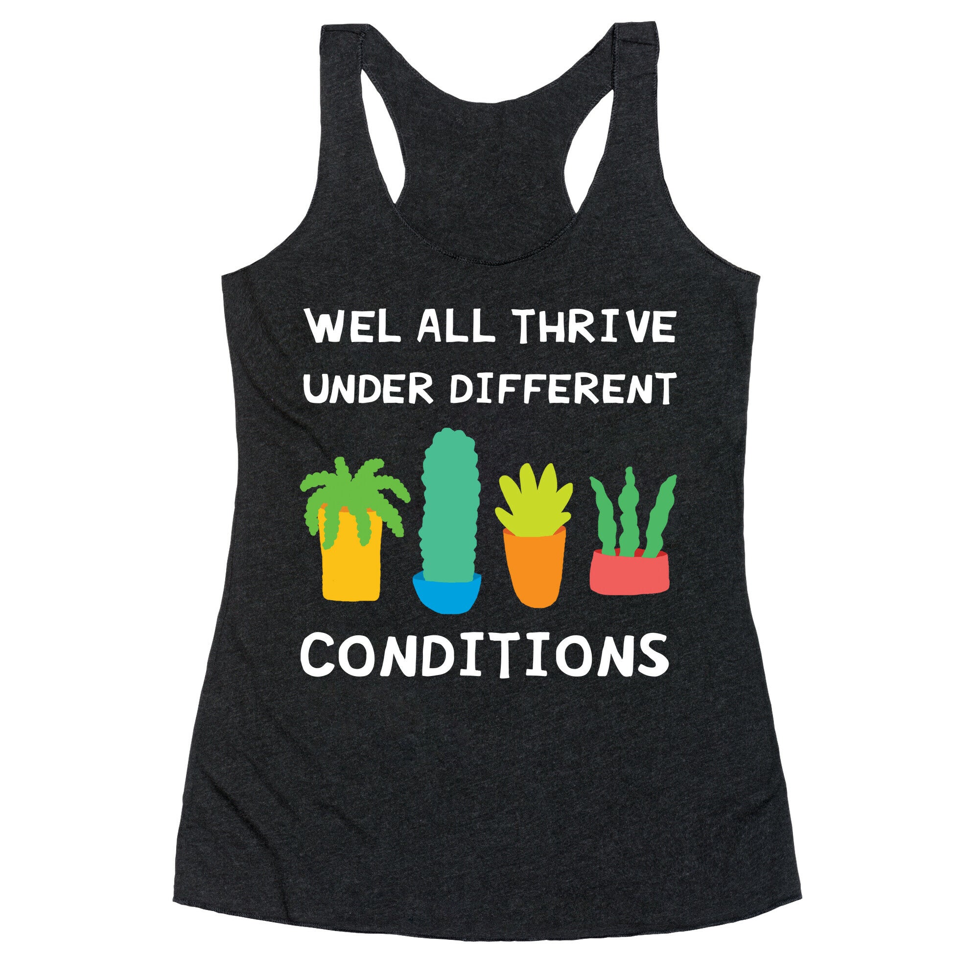 Wel All Thrive Under Different Conditions Racerback Tank